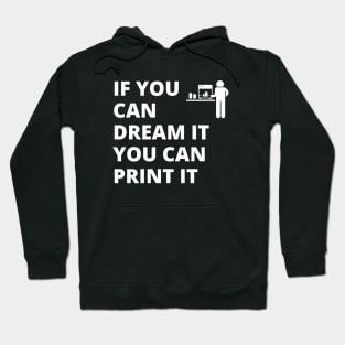 If you can dream it, you can print it Hoodie